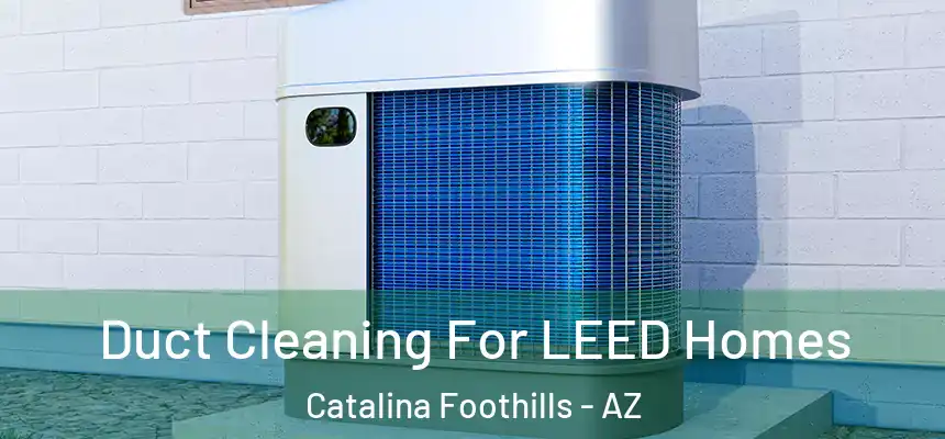  Duct Cleaning For LEED Homes Catalina Foothills - AZ